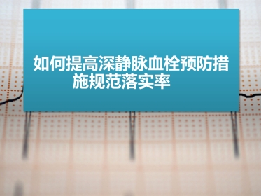如何提高深静脉血栓预防措施规范落实率