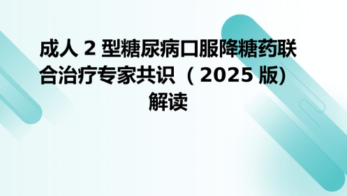 成人2型糖尿病口服降糖药联合治疗专家共识（2025版）解读PPT课件