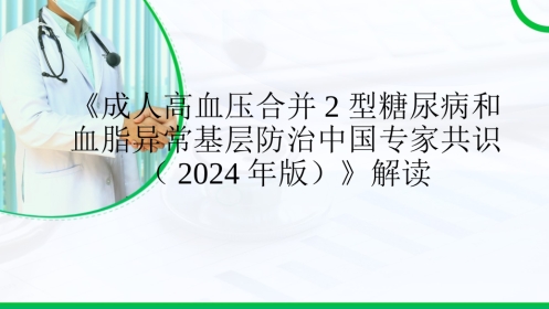 《成人高血压合并2型糖尿病和血脂异常基层防治中国专家共识(2024年版)》解读