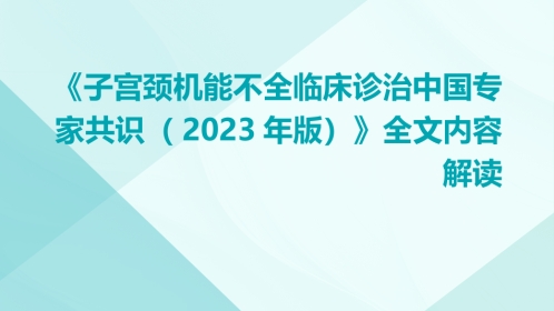 《子宫颈机能不全临床诊治中国专家共识(2023年版)》全文内容解读ppt课件
