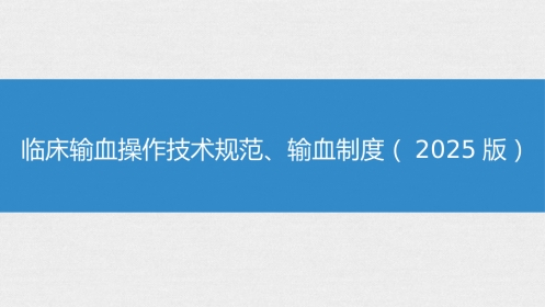 临床输血操作技术规范、输血制度(2025版)
