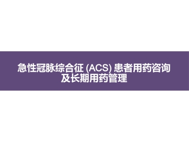 急性冠脉综合征(ACS)患者用药咨询及长期用药管理