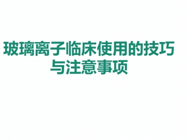 玻璃离子的临床使用的技巧与注意事项