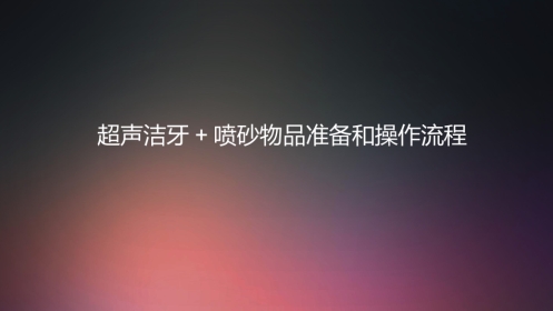 口腔培训008.超声洁牙+喷砂物品准备和操作流程