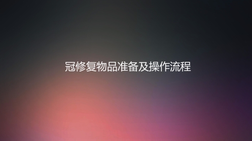 口腔培训011.牙冠修复配台准备和操作流程