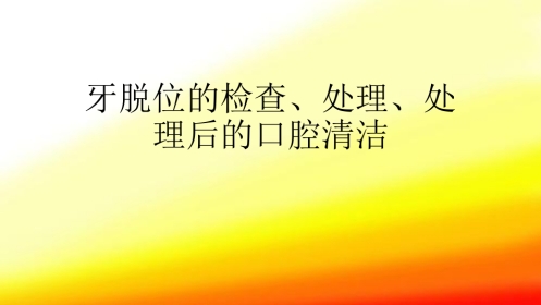 口腔培训104.牙脱位的检查、处理、处理后的口腔清洁