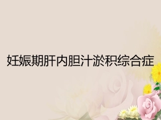 妊娠期肝内胆汁淤积综合症
