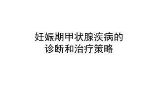 妊娠期甲状腺疾病的诊断和治疗策略